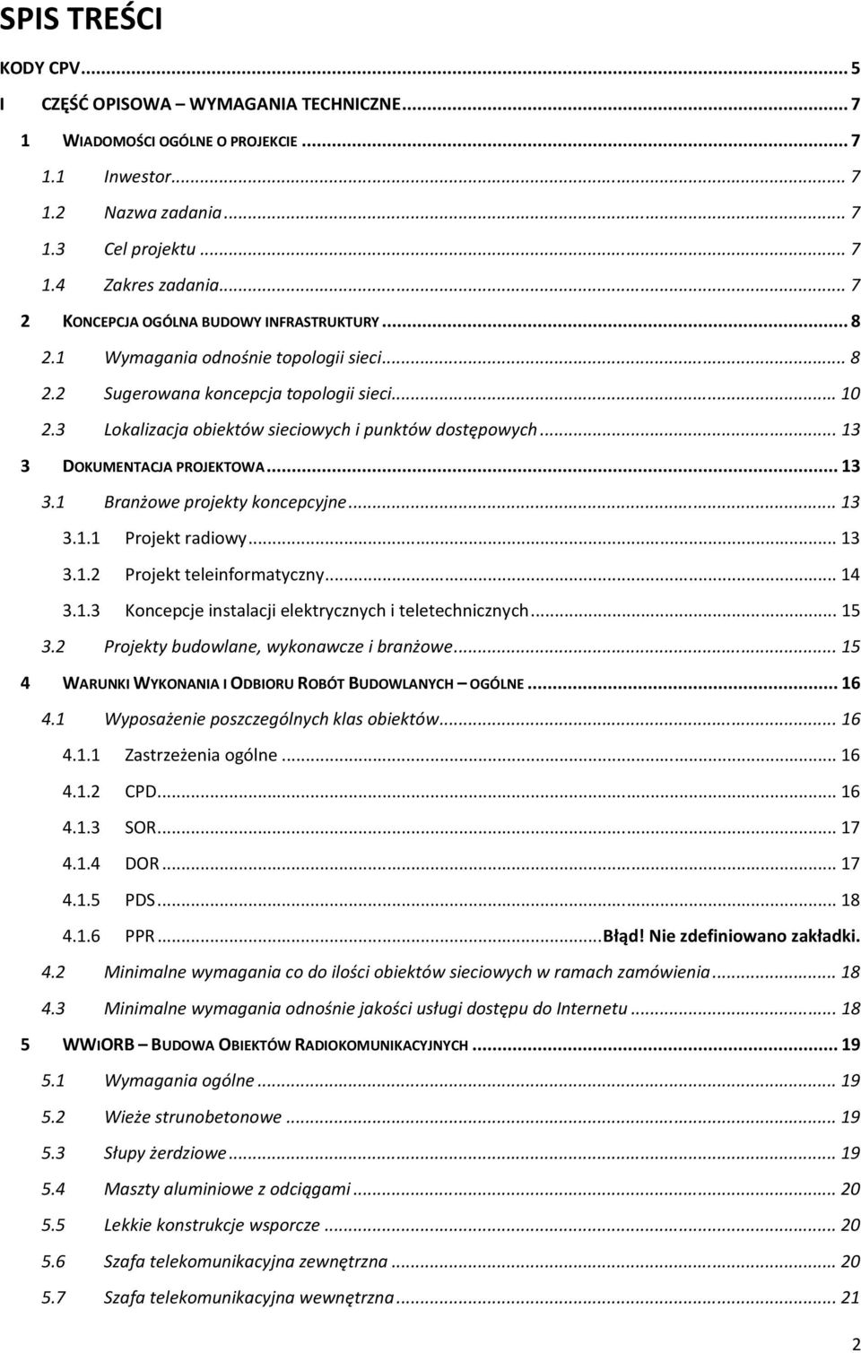 .. 13 3 DOKUMENTACJA PROJEKTOWA... 13 3.1 Branżowe projekty koncepcyjne... 13 3.1.1 Projekt radiowy... 13 3.1.2 Projekt teleinformatyczny... 14 3.1.3 Koncepcje instalacji elektrycznych i teletechnicznych.