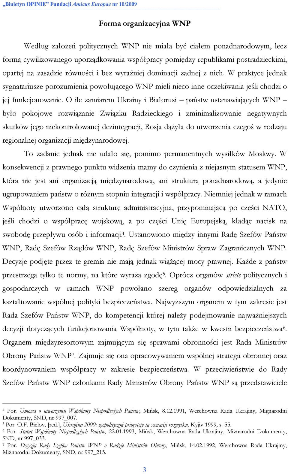 O ile zamiarem Ukrainy i Białorusi państw ustanawiających WNP było pokojowe rozwiązanie Związku Radzieckiego i zminimalizowanie negatywnych skutków jego niekontrolowanej dezintegracji, Rosja dąŝyła