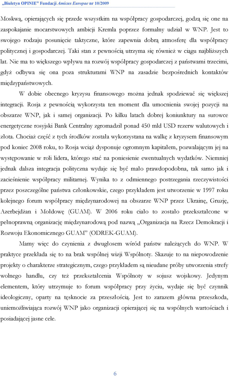 Nie ma to większego wpływu na rozwój współpracy gospodarczej z państwami trzecimi, gdyŝ odbywa się ona poza strukturami WNP na zasadzie bezpośrednich kontaktów międzypaństwowych.