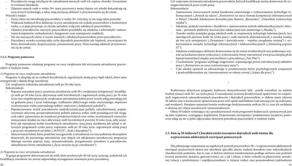 Wnioski z badań: Firmy, które nie zatrudniają pracowników w wieku 50+ twierdzą, że nie mają takiej potrzeby; Większość badanych firm deklaruje, że przy zatrudnieniu nie szukało pracowników w