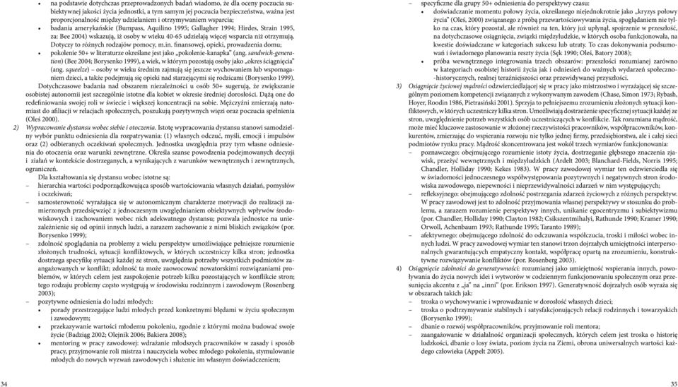 otrzymują. Dotyczy to różnych rodzajów pomocy, m.in. finansowej, opieki, prowadzenia domu; pokolenie 50+ w literaturze określane jest jako pokolenie-kanapka (ang.