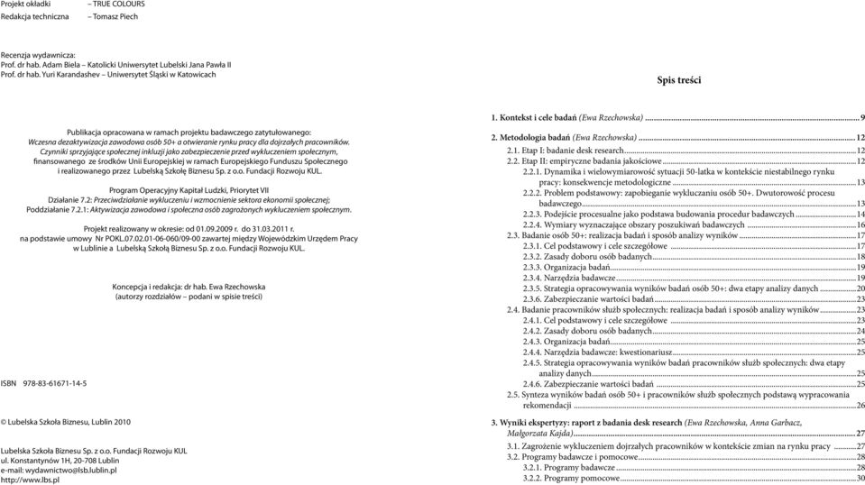 .. 9 Publikacja opracowana w ramach projektu badawczego zatytułowanego: Wczesna dezaktywizacja zawodowa osób 50+ a otwieranie rynku pracy dla dojrzałych pracowników.