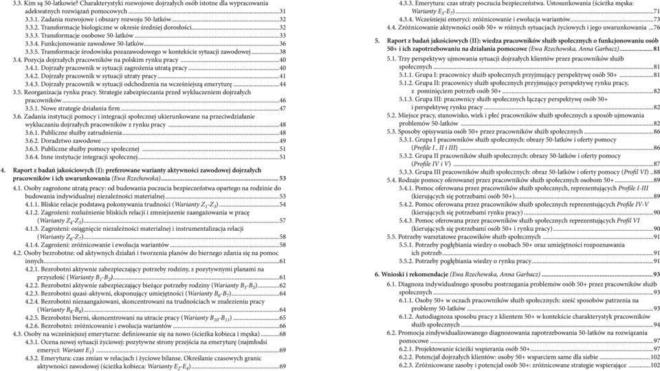 ..38 3.4. Pozycja dojrzałych pracowników na polskim rynku pracy...40 3.4.1. Dojrzały pracownik w sytuacji zagrożenia utratą pracy...40 3.4.2. Dojrzały pracownik w sytuacji utraty pracy...41 3.4.3. Dojrzały pracownik w sytuacji odchodzenia na wcześniejszą emeryturę.