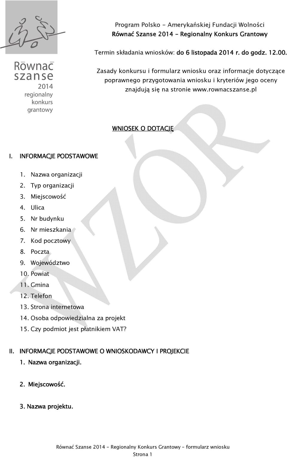 INFORMACJE PODSTAWOWE 1. Nazwa organizacji 2. Typ organizacji 3. Miejscowość 4. Ulica 5. Nr budynku 6. Nr mieszkania 7. Kod pocztowy 8. Poczta 9. Województwo 10. Powiat 11. Gmina 12.