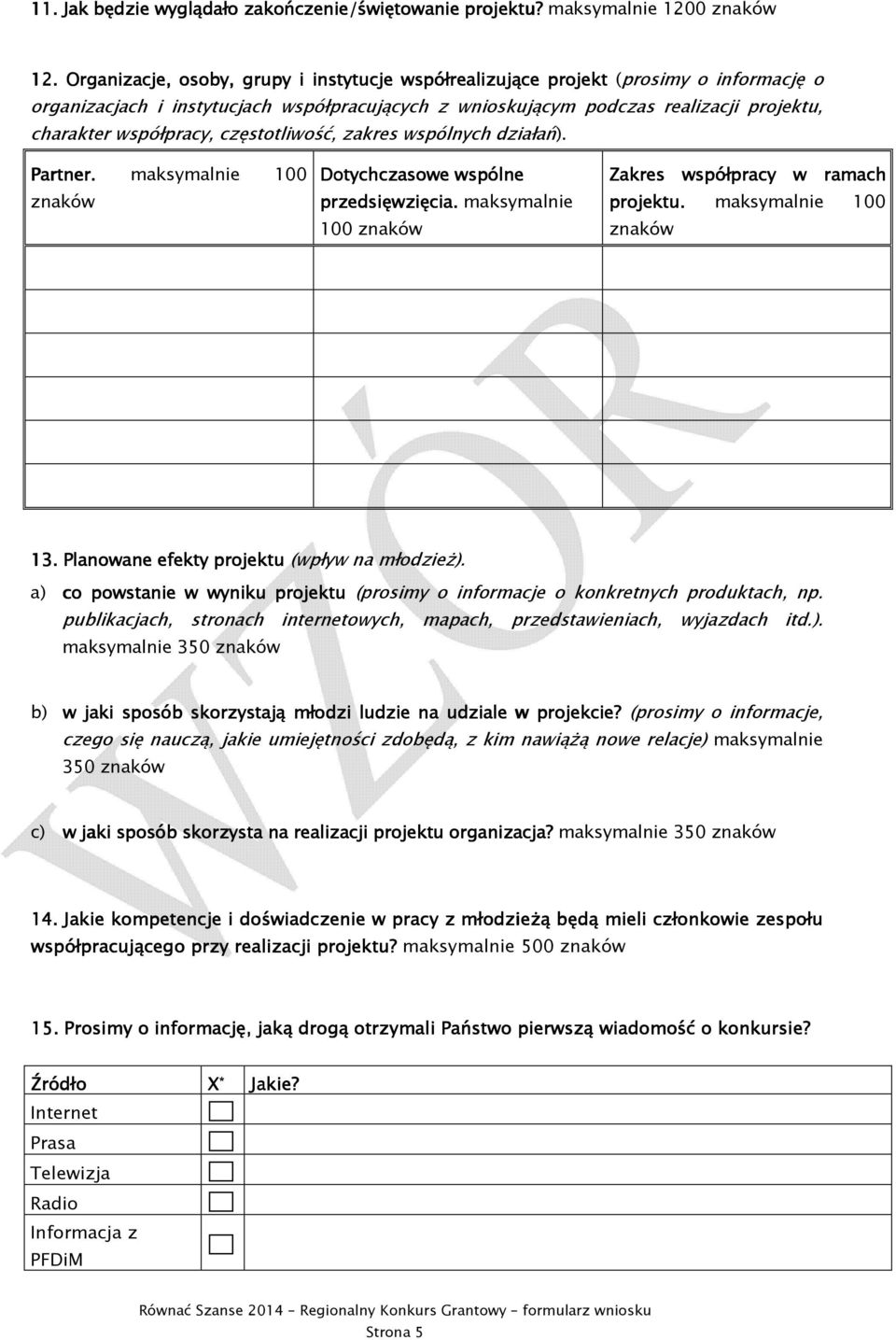 współpracy, częstotliwość, zakres wspólnych działań). Partner. maksymalnie 100 znaków Dotychczasowe wspólne przedsięwzięcia. maksymalnie 100 znaków Zakres współpracy w ramach projektu.