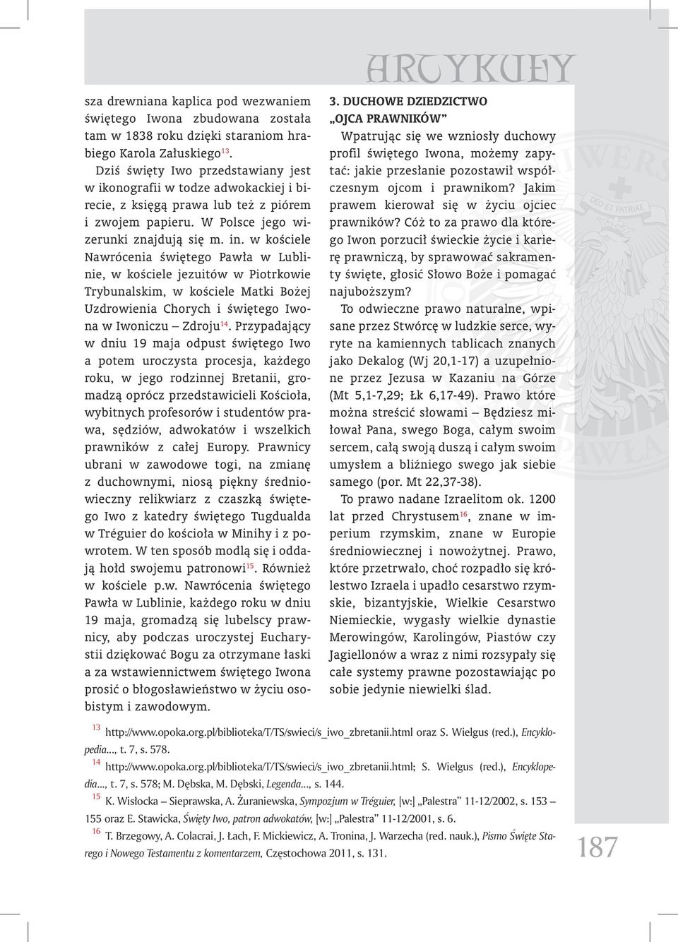 w kościele Nawrócenia świętego Pawła w Lublinie, w kościele jezuitów w Piotrkowie Trybunalskim, w kościele Matki Bożej Uzdrowienia Chorych i świętego Iwona w Iwoniczu Zdroju 14.