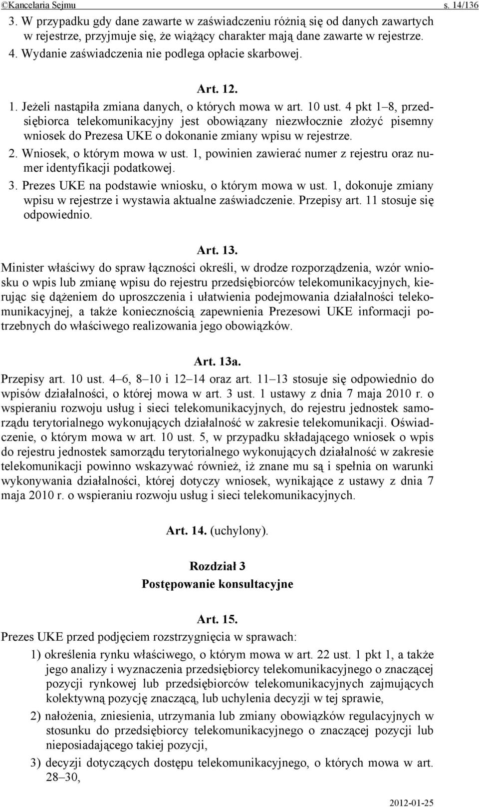 4 pkt 1 8, przedsiębiorca telekomunikacyjny jest obowiązany niezwłocznie złożyć pisemny wniosek do Prezesa UKE o dokonanie zmiany wpisu w rejestrze. 2. Wniosek, o którym mowa w ust.