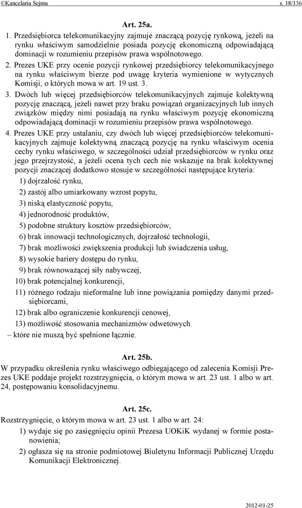 Przedsiębiorca telekomunikacyjny zajmuje znaczącą pozycję rynkową, jeżeli na rynku właściwym samodzielnie posiada pozycję ekonomiczną odpowiadającą dominacji w rozumieniu przepisów prawa