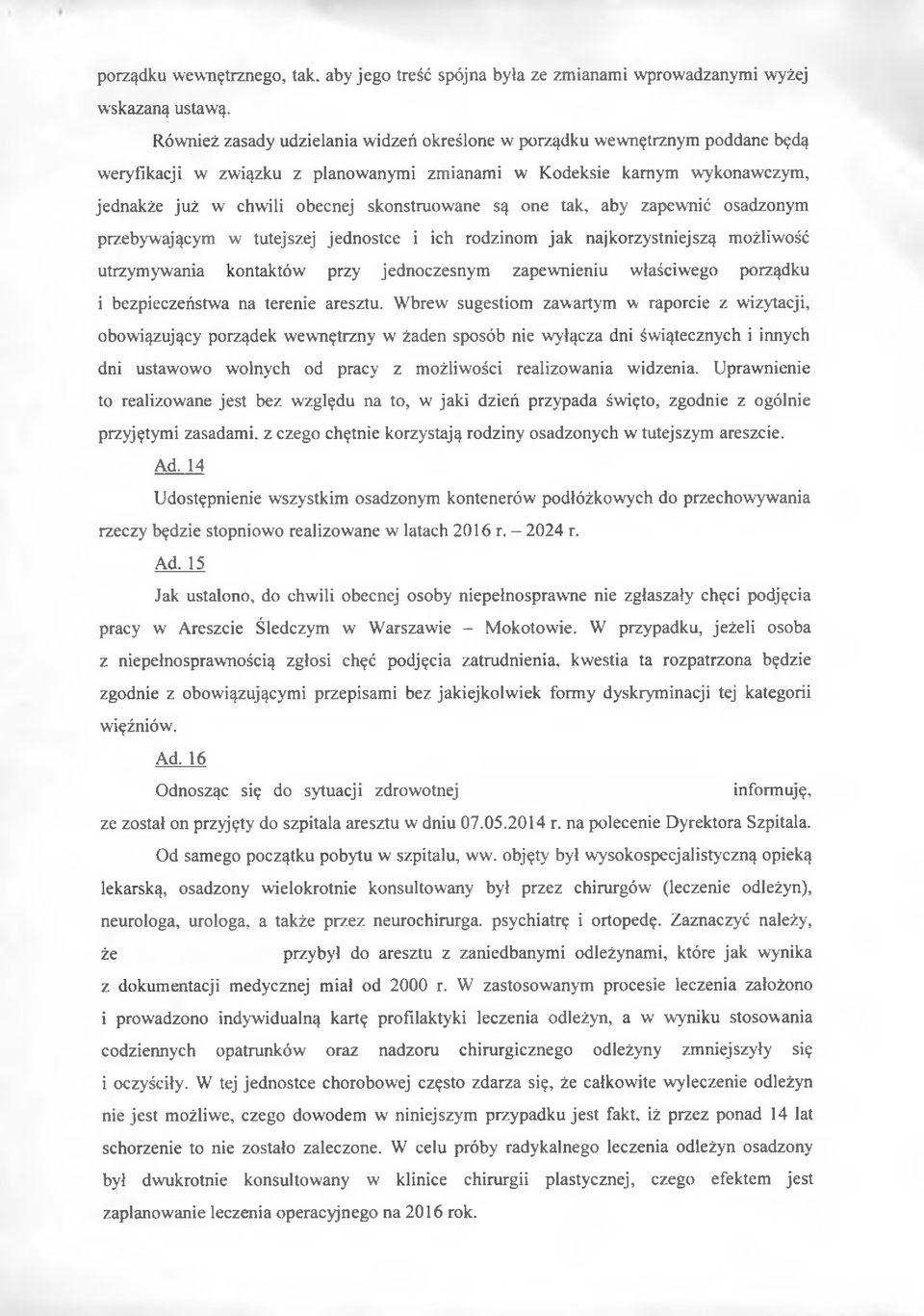 są one tak, aby zapewnić osadzonym przebywającym w tutejszej jednostce i ich rodzinom jak najkorzystniejszą możliwość utrzymywania kontaktów przy jednoczesnym zapewnieniu właściwego porządku i