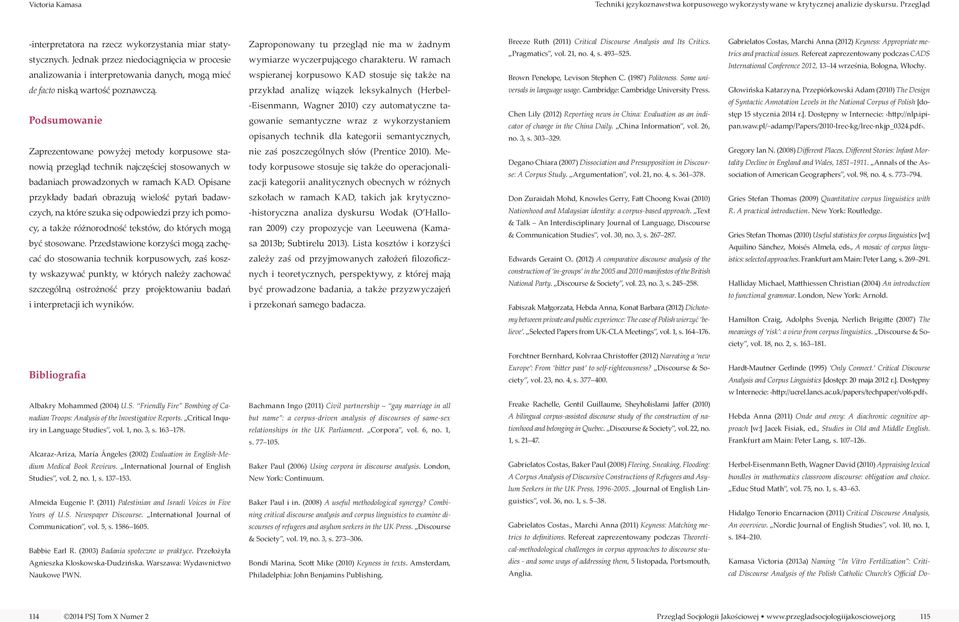 W ramach wspieranej korpusowo KAD stosuje się także na przykład analizę wiązek leksykalnych (Herbel- -Eisenmann, Wagner 2010) czy automatyczne tagowanie semantyczne wraz z wykorzystaniem opisanych