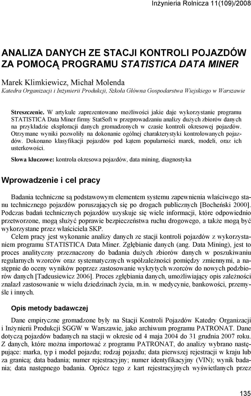 W artykule zaprezentowano możliwości jakie daje wykorzystanie programu STATISTICA Data Miner firmy StatSoft w przeprowadzaniu analizy dużych zbiorów danych na przykładzie eksploracji danych