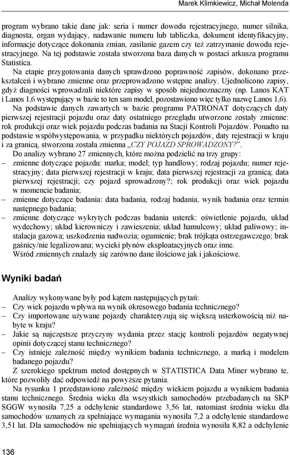 Na etapie przygotowania danych sprawdzono poprawność zapisów, dokonano przekształceń i wybrano zmienne oraz przeprowadzono wstępne analizy.