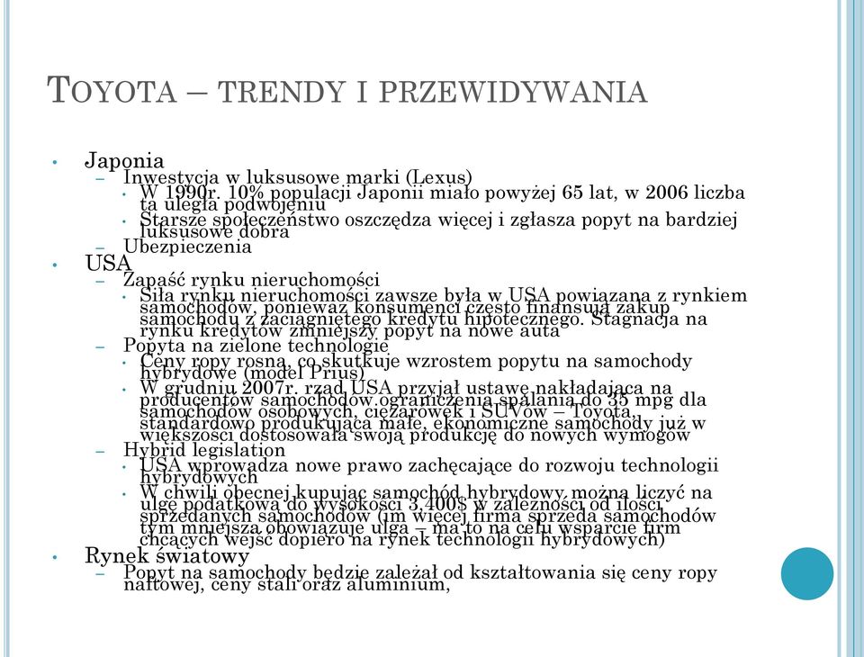 nieruchomości Siła rynku nieruchomości zawsze była w USA powiązana z rynkiem samochodów, ponieważ konsumenci często finansują zakup samochodu z zaciągniętego kredytu hipotecznego.