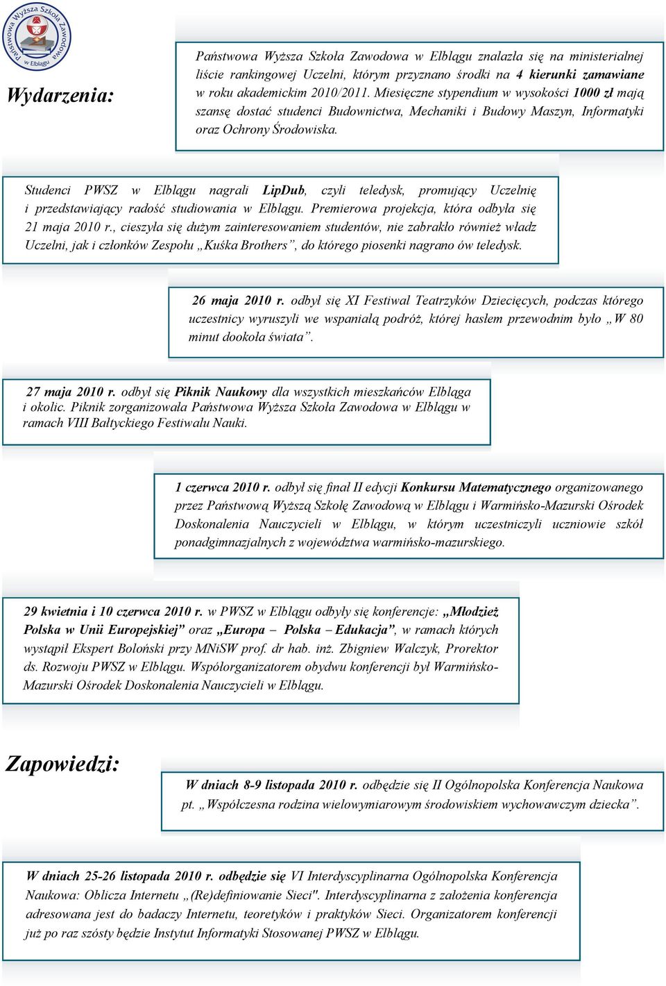 Studenci PWSZ w Elblągu nagrali LipDub, czyli teledysk, promujący Uczelnię i przedstawiający radość studiowania w Elblągu. Premierowa projekcja, która odbyła się 21 maja 2010 r.