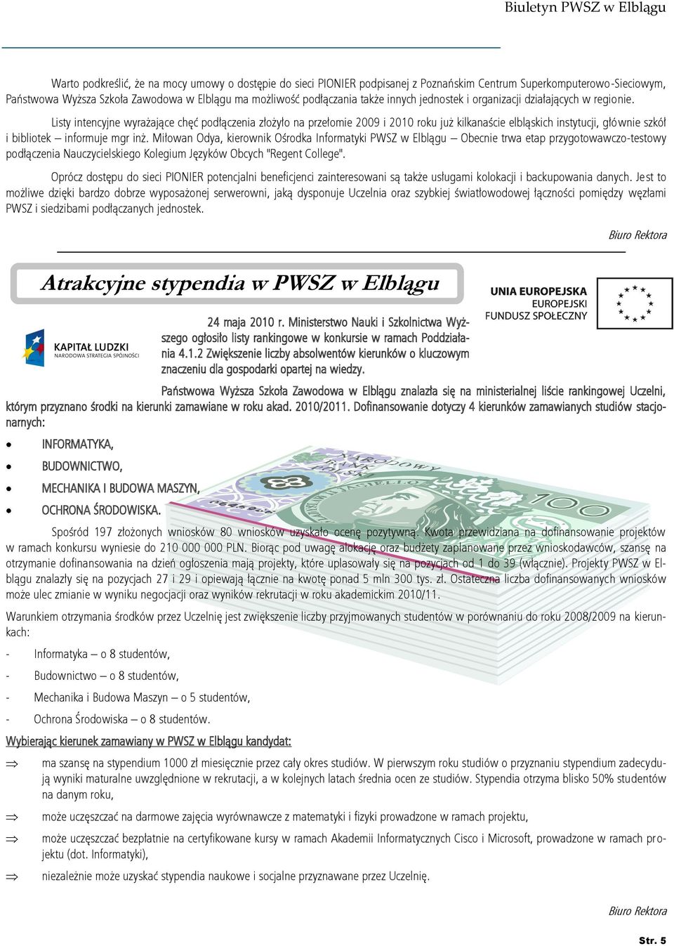 Listy intencyjne wyrażające chęć podłączenia złożyło na przełomie 2009 i 2010 roku już kilkanaście elbląskich instytucji, głównie szkół i bibliotek informuje mgr inż.