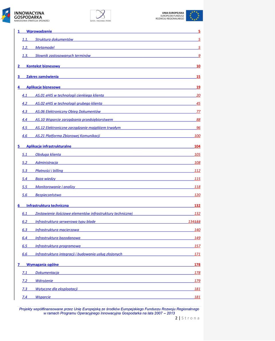 12 Elektroniczne zarządzanie majątkiem trwałym 96 4.6 AS.21 Platforma Zbiorowej Komunikacji 100 5 Aplikacje infrastrukturalne 104 5.1 Obsługa klienta 105 5.2 Administracja 108 5.