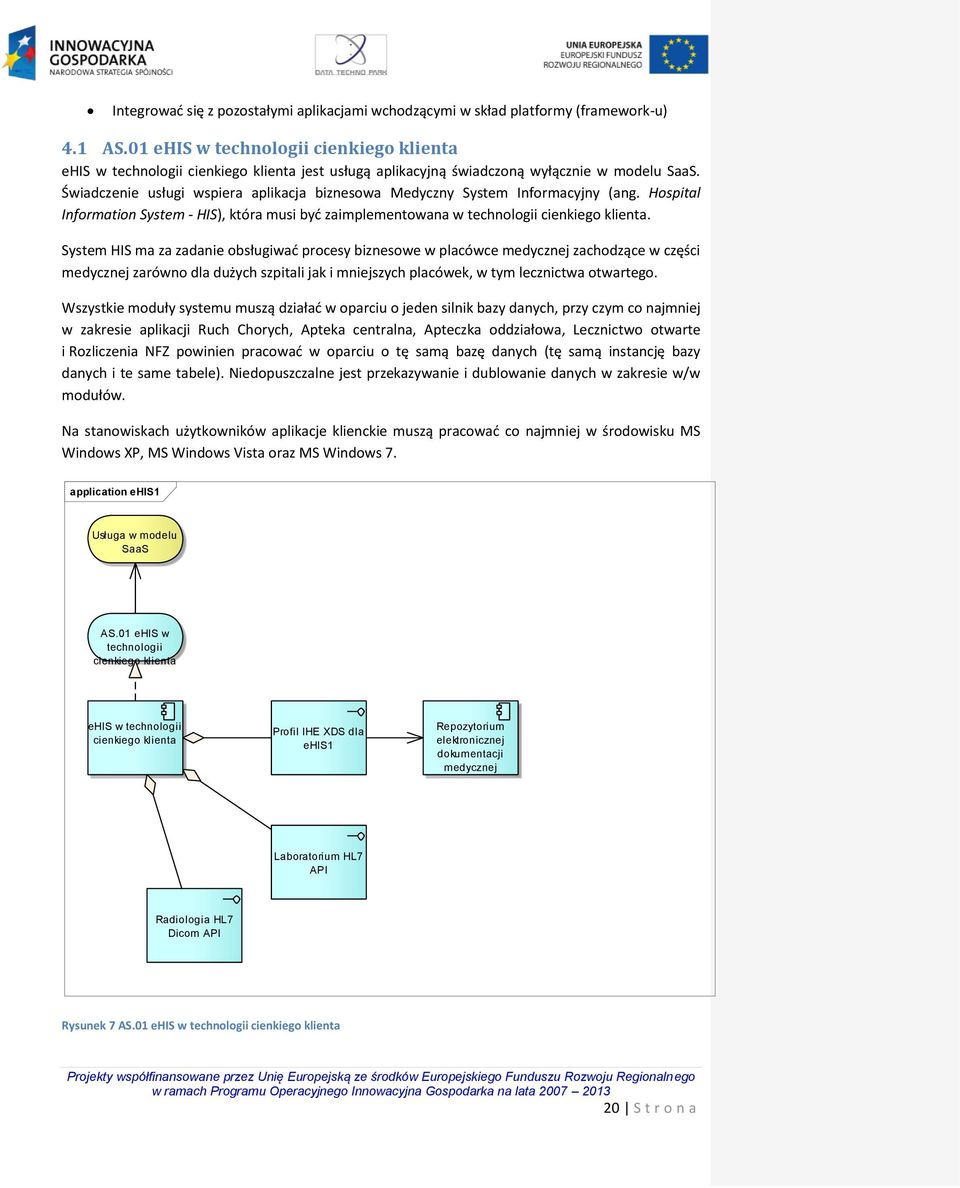 Świadczenie usługi wspiera aplikacja biznesowa Medyczny System Informacyjny (ang. Hospital Information System - HIS), która musi być zaimplementowana w technologii cienkiego klienta.