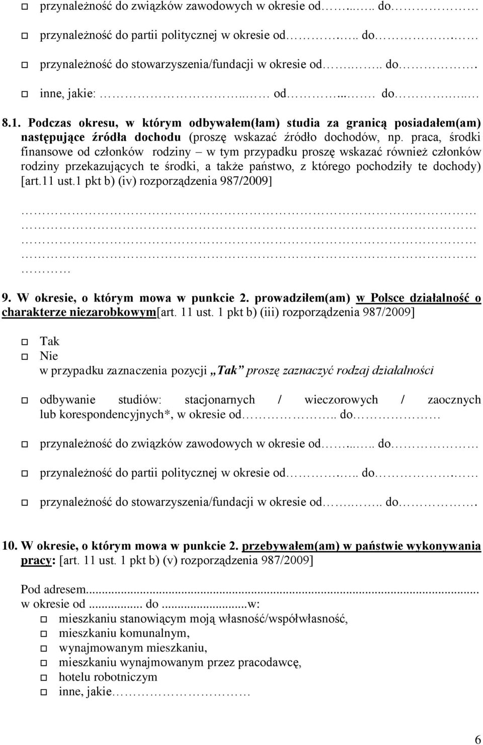 praca, środki finansowe od członków rodziny w tym przypadku proszę wskazać również członków rodziny przekazujących te środki, a także państwo, z którego pochodziły te dochody) [art.11 ust.