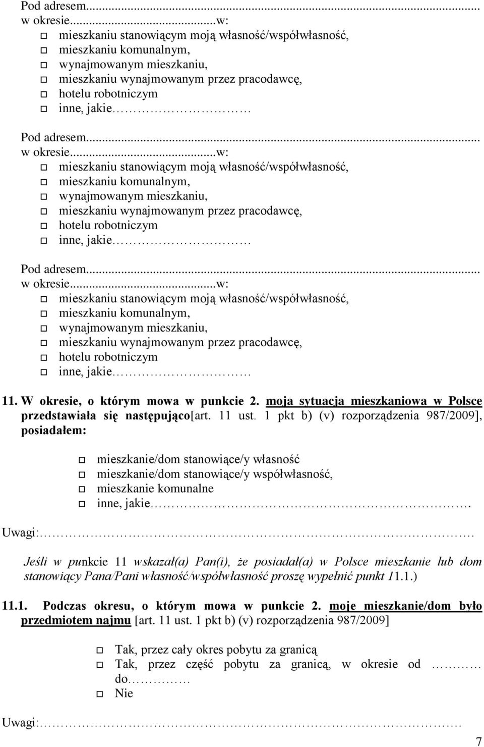 .w: mieszkaniu stanowiącym moją własność/współwłasność, mieszkaniu komunalnym, wynajmowanym mieszkaniu, mieszkaniu wynajmowanym przez pracodawcę, hotelu robotniczym inne, jakie .