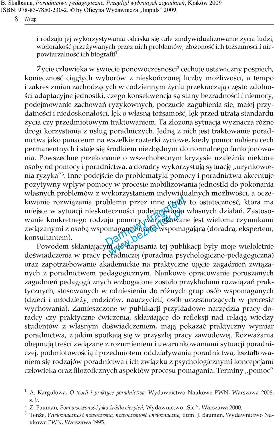 przekraczają często zdolności adaptacyjne jednostki, czego konsekwencja są stany bezradności i niemocy, podejmowanie zachowań ryzykownych, poczucie zagubienia się, małej przydatności i