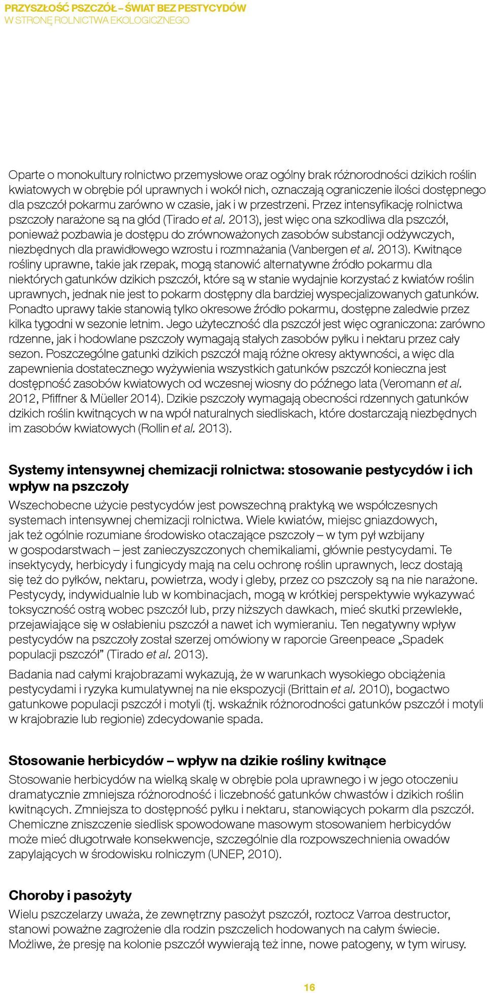 2013), jest więc ona szkodliwa dla pszczół, ponieważ pozbawia je dostępu do zrównoważonych zasobów substancji odżywczych, niezbędnych dla prawidłowego wzrostu i rozmnażania (Vanbergen et al. 2013).