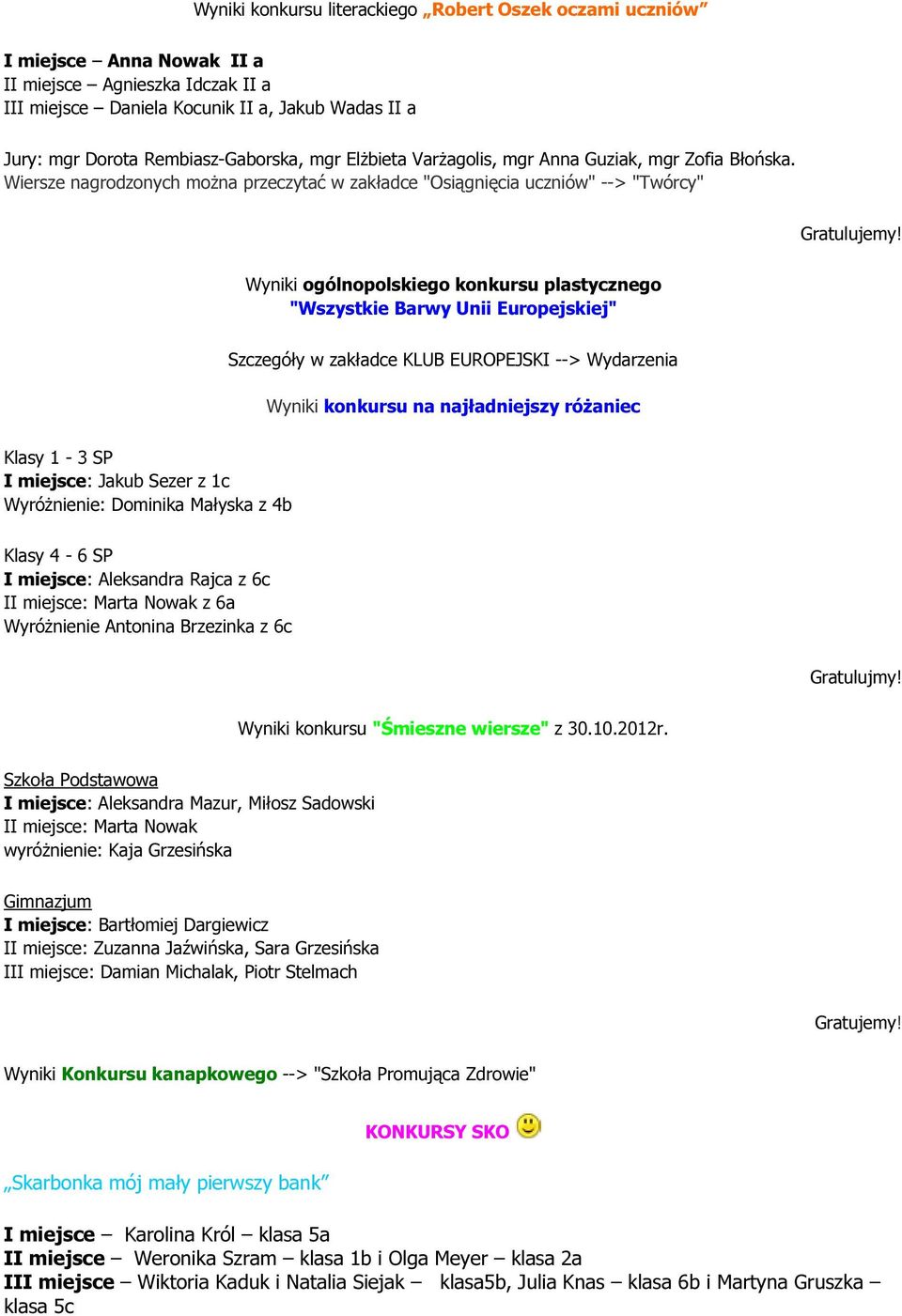 Wyniki ogólnopolskiego konkursu plastycznego "Wszystkie Barwy Unii Europejskiej" Szczegóły w zakładce KLUB EUROPEJSKI --> Wydarzenia Wyniki konkursu na najładniejszy różaniec Klasy 1-3 SP I miejsce: