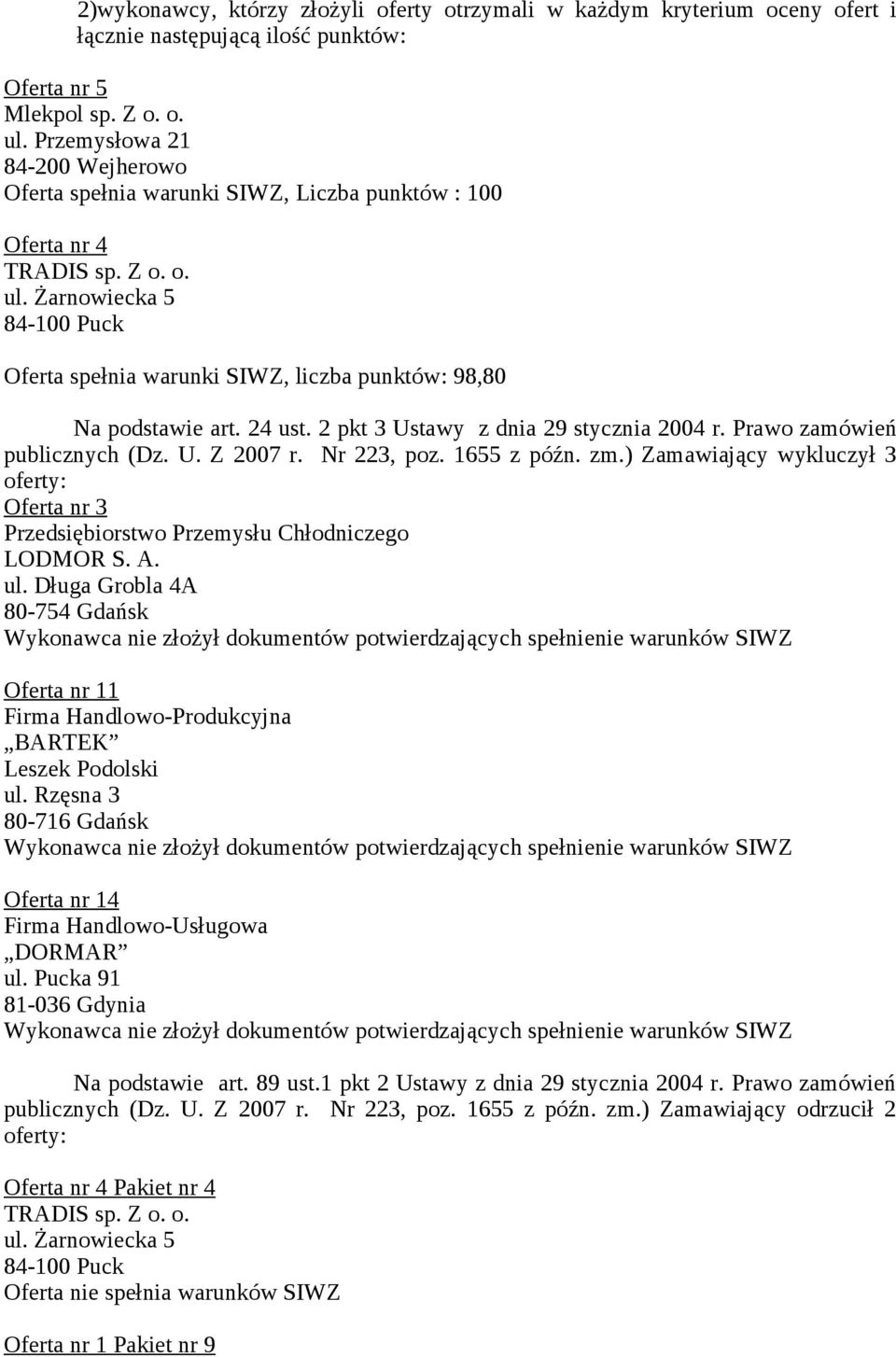 Długa Grobla 4A 80-754 Gdańsk Wykonawca nie złożył dokumentów potwierdzających spełnienie warunków SIWZ Oferta nr 11 Firma Handlowo-Produkcyjna BARTEK Leszek Podolski ul.