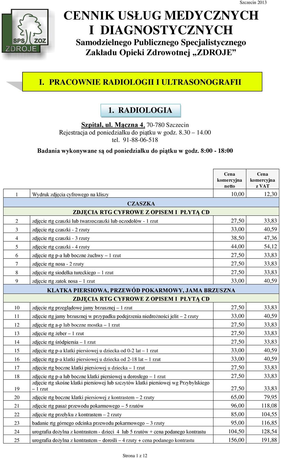 8:00-18:00 1 Wydruk zdjęcia cyfrowego na kliszy 10,00 12,30 CZASZKA ZDJĘCIA RTG CYFROWE Z OPISEM I PŁYTĄ CD 2 zdjęcie rtg czaszki lub twarzoczaszki lub oczodołów - 1 rzut 27,50 33,83 3 zdjęcie rtg