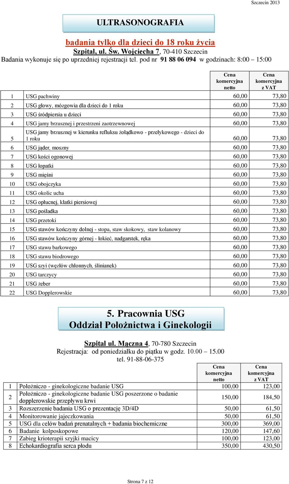 zaotrzewnowej 60,00 73,80 5 USG jamy brzusznej w kierunku refluksu żołądkowo - przełykowego - dzieci do 1 roku 60,00 73,80 6 USG jąder, moszny 60,00 73,80 7 USG kości ogonowej 60,00 73,80 8 USG