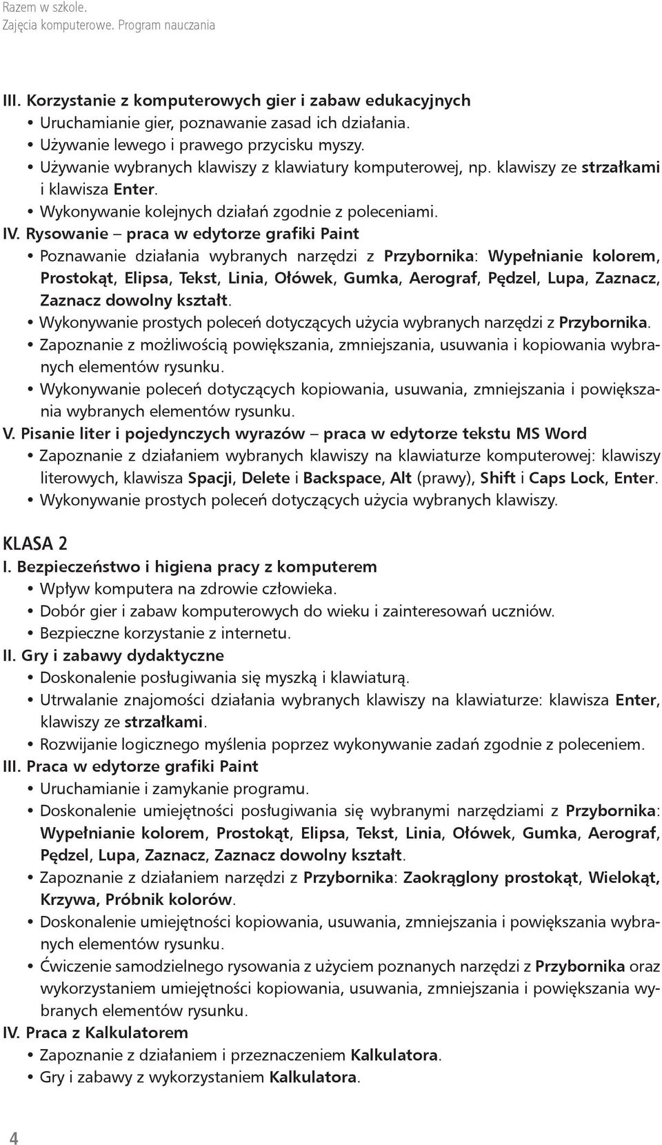 Rysowanie praca w edytorze grafiki Paint Poznawanie działania wybranych narzędzi z Przybornika: Wypełnianie kolorem, Prostokąt, Elipsa, Tekst, Linia, Ołówek, Gumka, Aerograf, Pędzel, Lupa, Zaznacz,