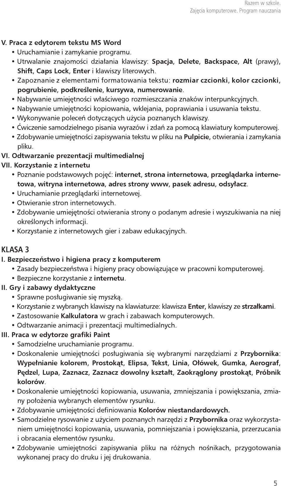 Nabywanie umiejętności właściwego rozmieszczania znaków interpunkcyjnych. Nabywanie umiejętności kopiowania, wklejania, poprawiania i usuwania tekstu.