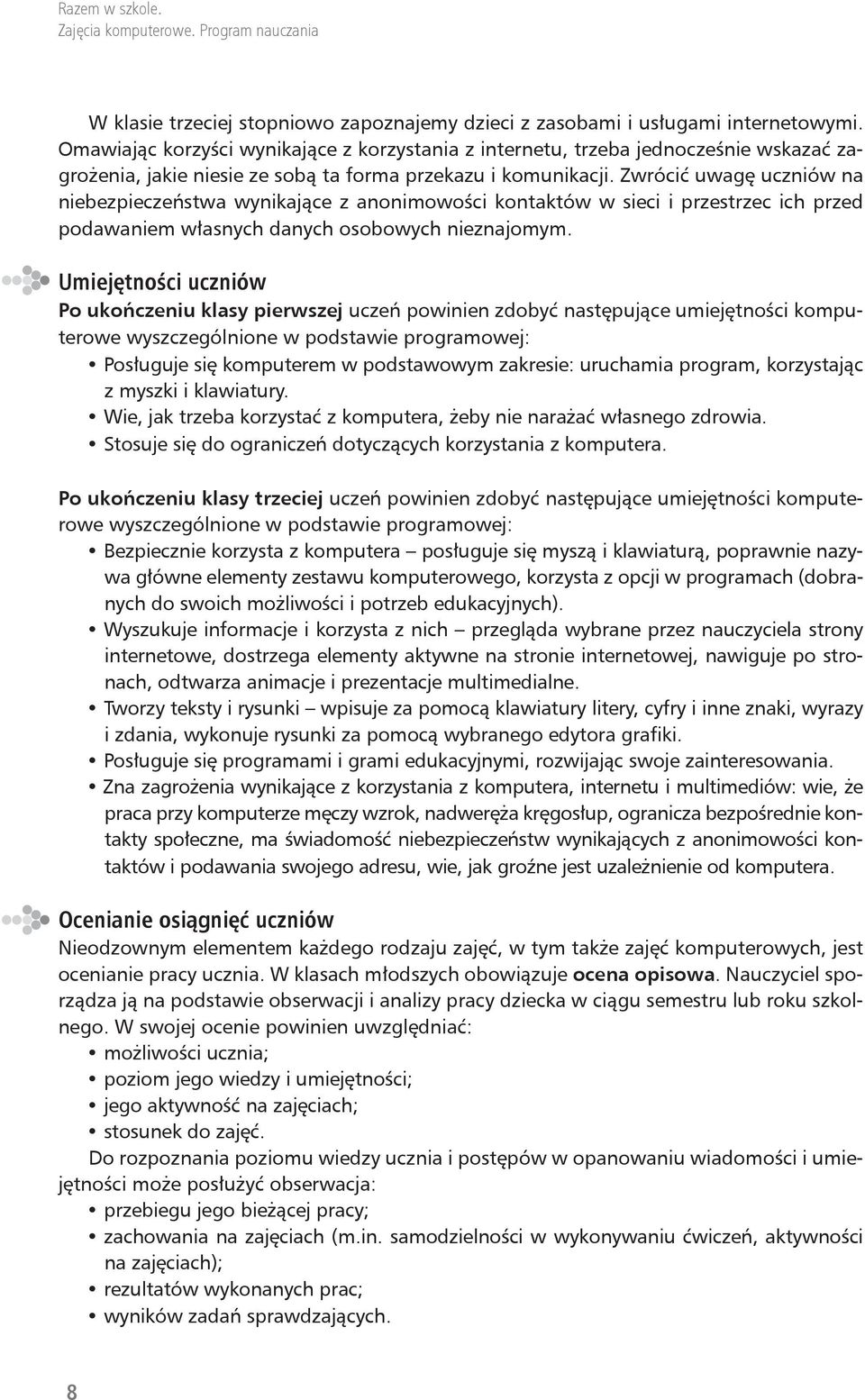 Zwrócić uwagę uczniów na niebezpieczeństwa wynikające z anonimowości kontaktów w sieci i przestrzec ich przed podawaniem własnych danych osobowych nieznajomym.