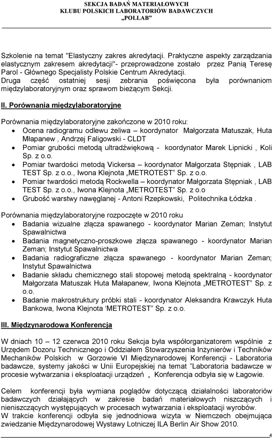 Druga część ostatniej sesji zebrania poświęcona była porównaniom międzylaboratoryjnym oraz sprawom bieżącym Sekcji. II.