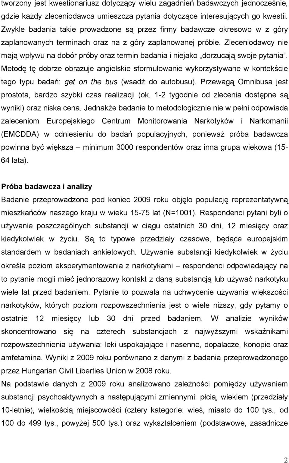 Zleceniodawcy nie mają wpływu na dobór próby oraz termin badania i niejako dorzucają swoje pytania.