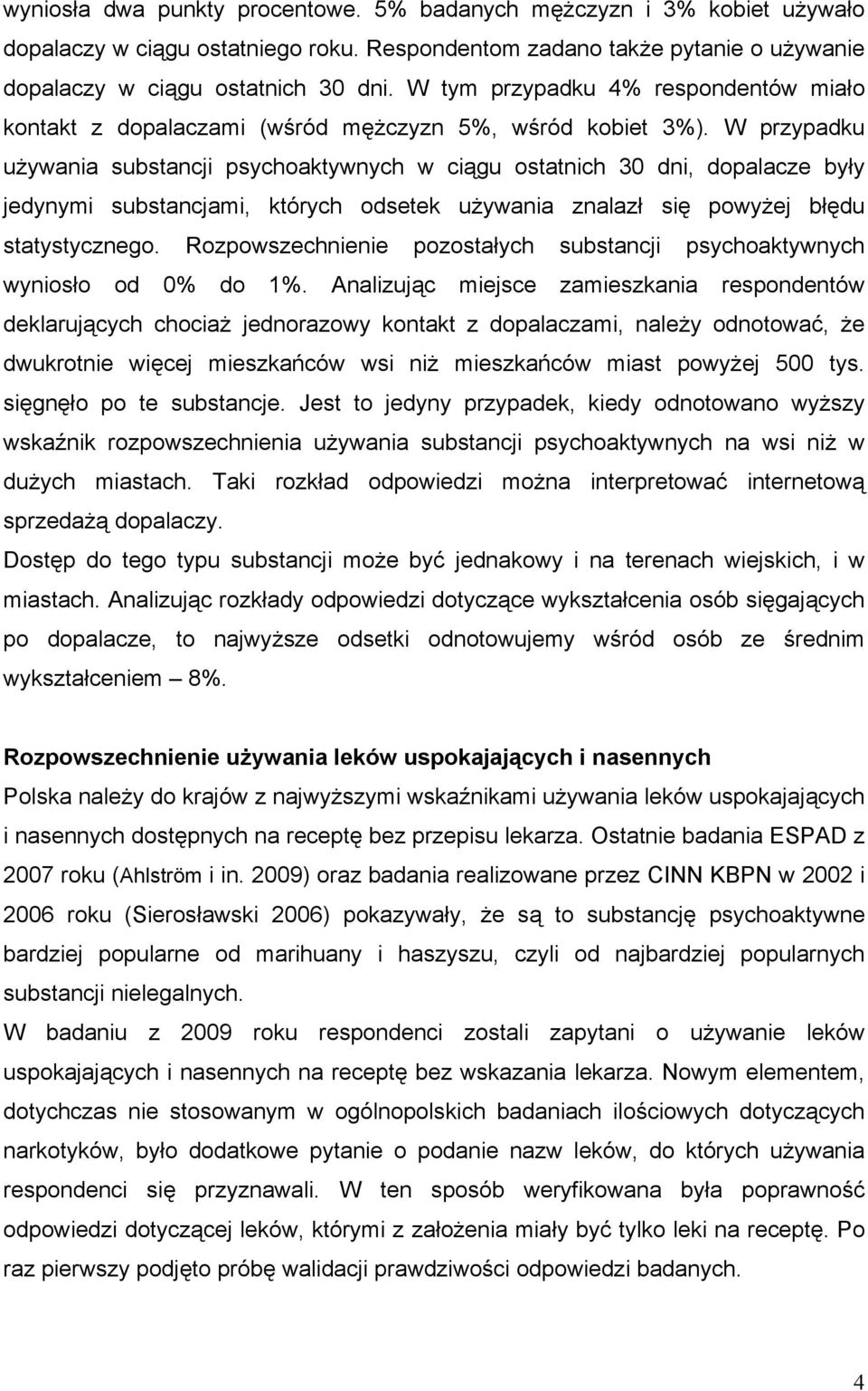 W przypadku używania substancji psychoaktywnych w ciągu ostatnich 30 dni, dopalacze były jedynymi substancjami, których odsetek używania znalazł się powyżej błędu statystycznego.