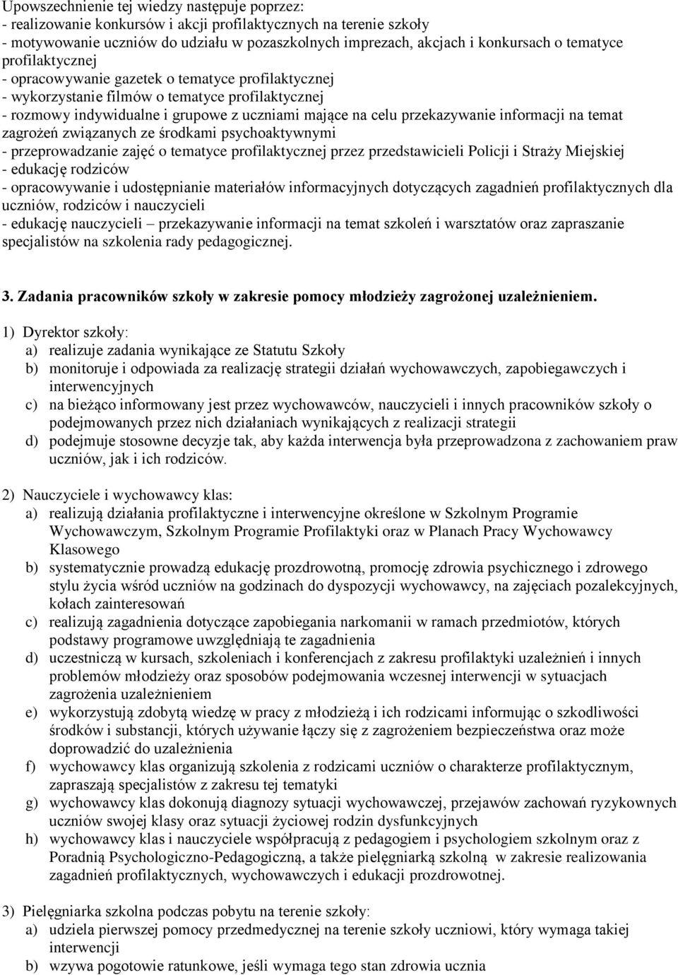 informacji na temat zagrożeń związanych ze środkami psychoaktywnymi - przeprowadzanie zajęć o tematyce profilaktycznej przez przedstawicieli Policji i Straży Miejskiej - edukację rodziców -