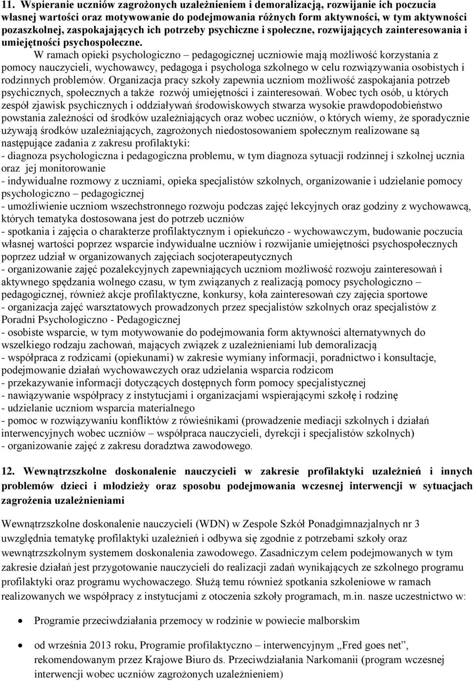 W ramach opieki psychologiczno pedagogicznej uczniowie mają możliwość korzystania z pomocy nauczycieli, wychowawcy, pedagoga i psychologa szkolnego w celu rozwiązywania osobistych i rodzinnych