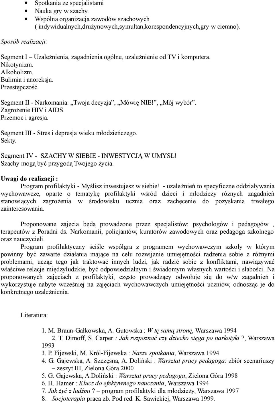 Segment II - Narkomania: Twoja decyzja, Mówię NIE!, Mój wybór. Zagrożenie HIV i AIDS. Przemoc i agresja. Segment III - Stres i depresja wieku młodzieńczego. Sekty.