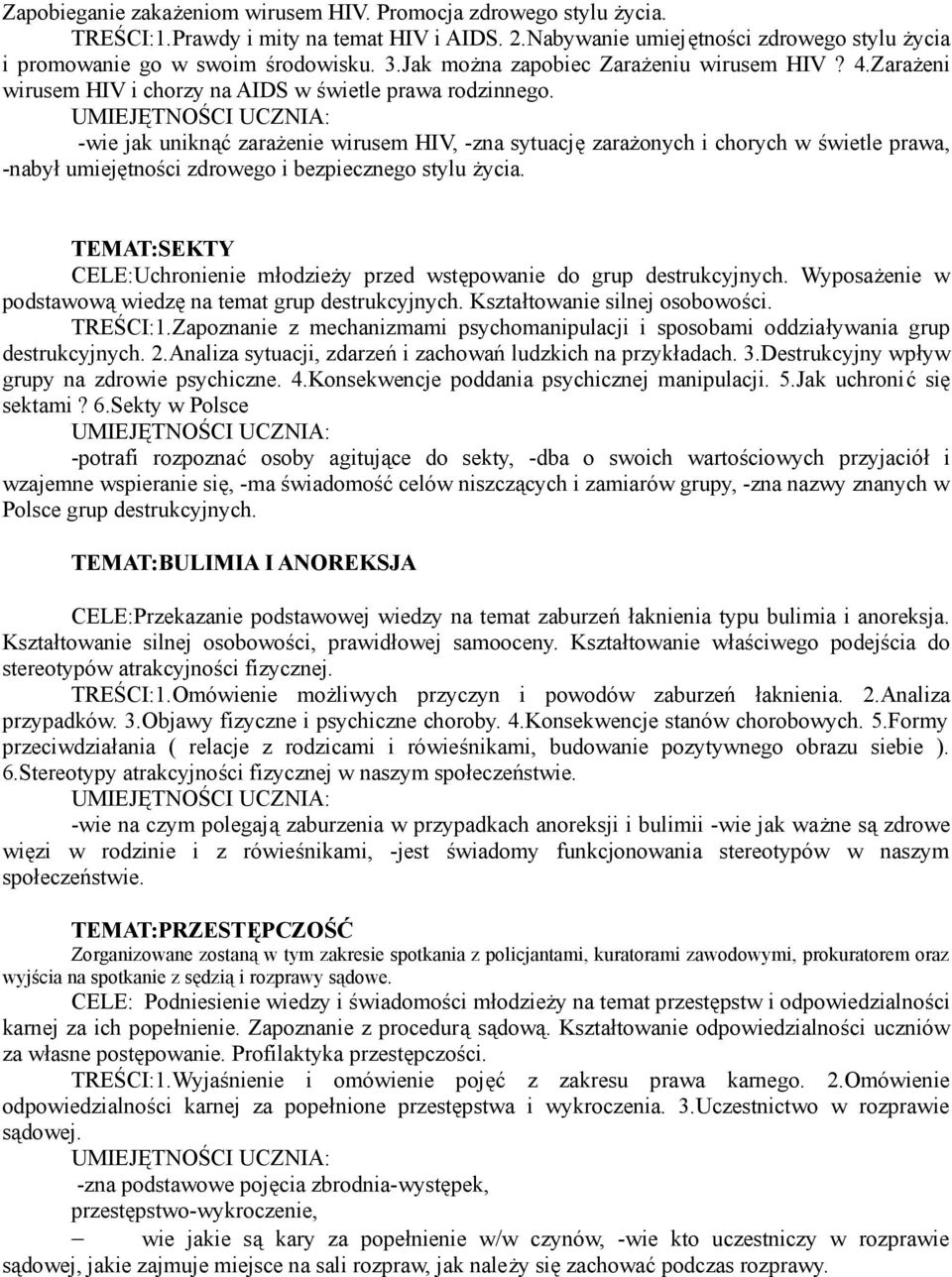 -wie jak uniknąć zarażenie wirusem HIV, -zna sytuację zarażonych i chorych w świetle prawa, -nabył umiejętności zdrowego i bezpiecznego stylu życia.