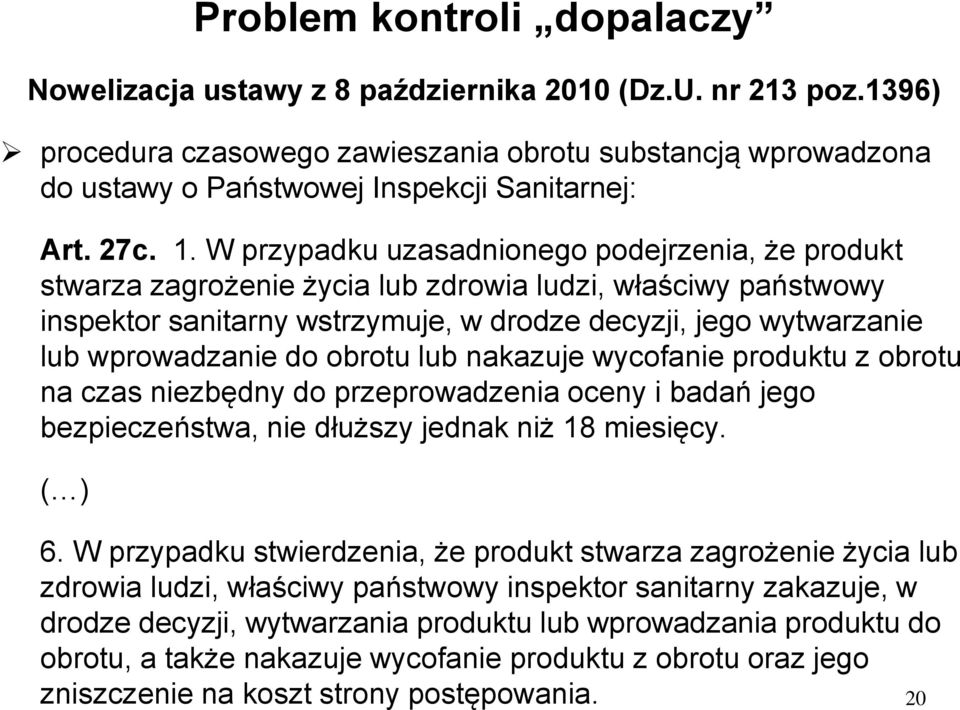 W przypadku uzasadnionego podejrzenia, że produkt stwarza zagrożenie życia lub zdrowia ludzi, właściwy państwowy inspektor sanitarny wstrzymuje, w drodze decyzji, jego wytwarzanie lub wprowadzanie do