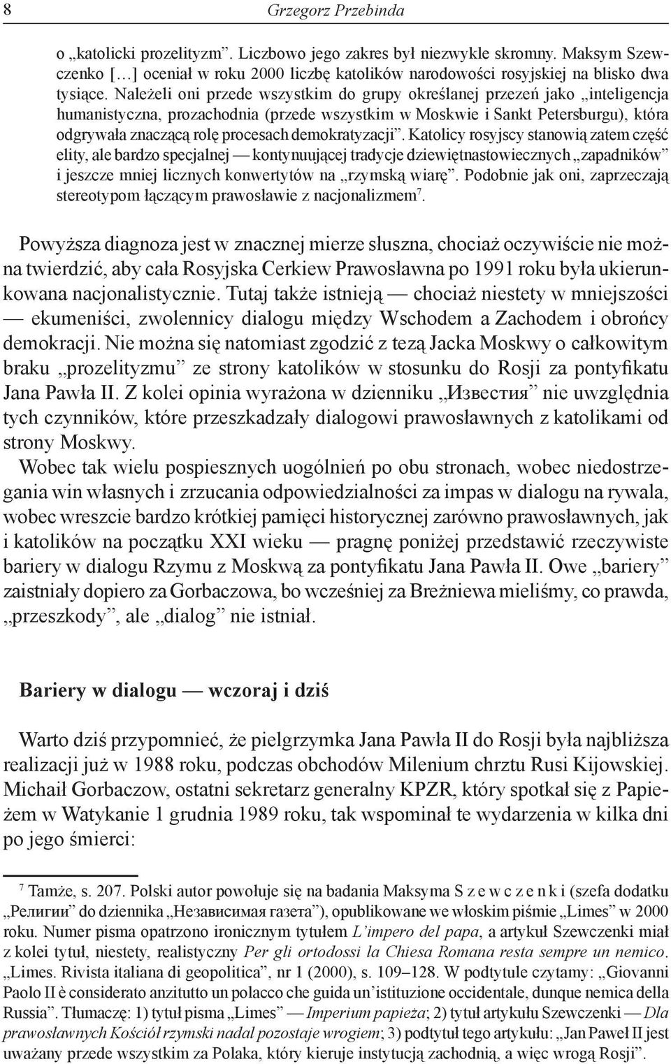 demokratyzacji. Katolicy rosyjscy stanowią zatem część elity, ale bardzo specjalnej kontynuującej tradycje dziewiętnastowiecznych zapadników i jeszcze mniej licznych konwertytów na rzymską wiarę.