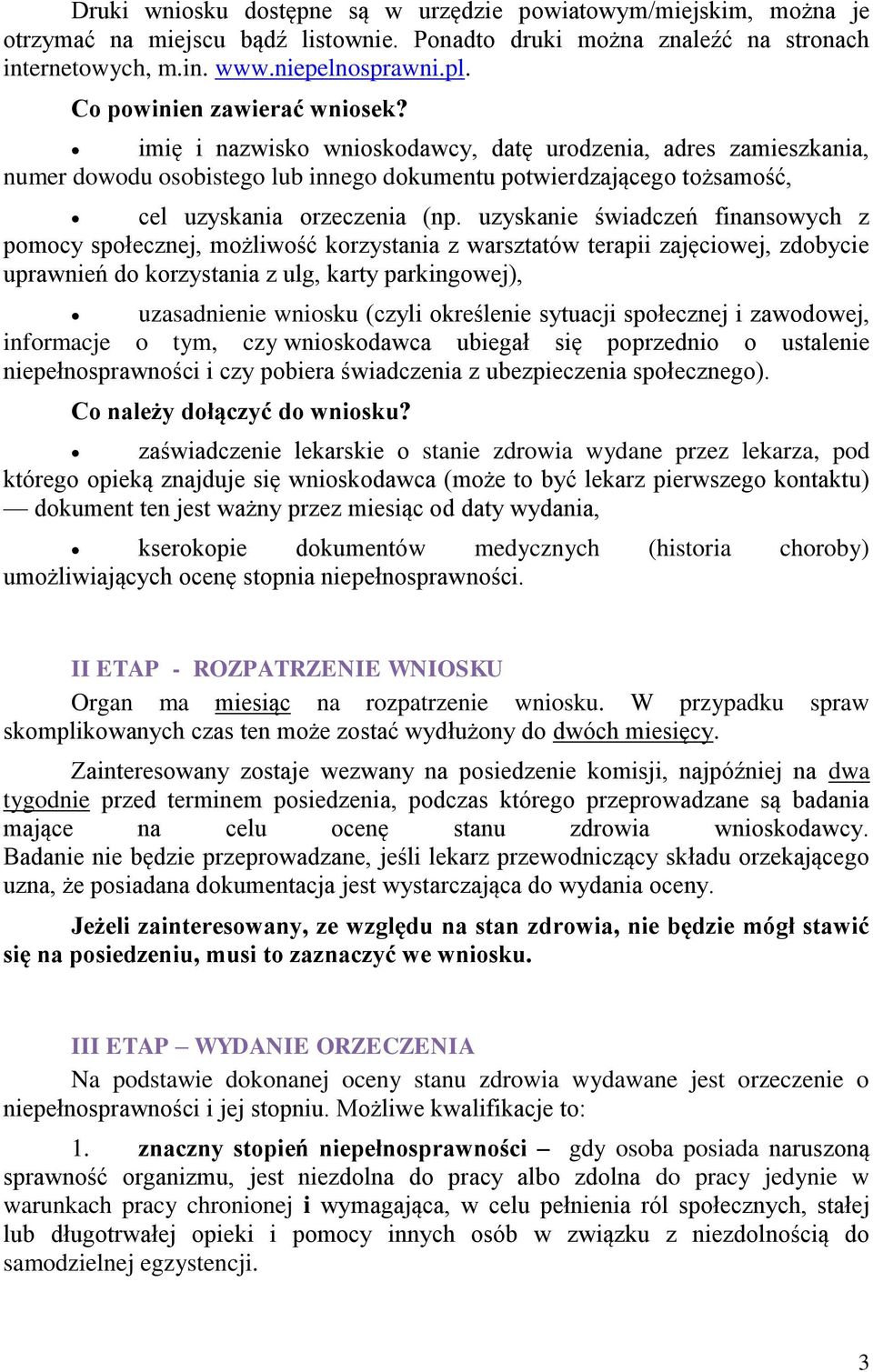 uzyskanie świadczeń finansowych z pomocy społecznej, możliwość korzystania z warsztatów terapii zajęciowej, zdobycie uprawnień do korzystania z ulg, karty parkingowej), uzasadnienie wniosku (czyli