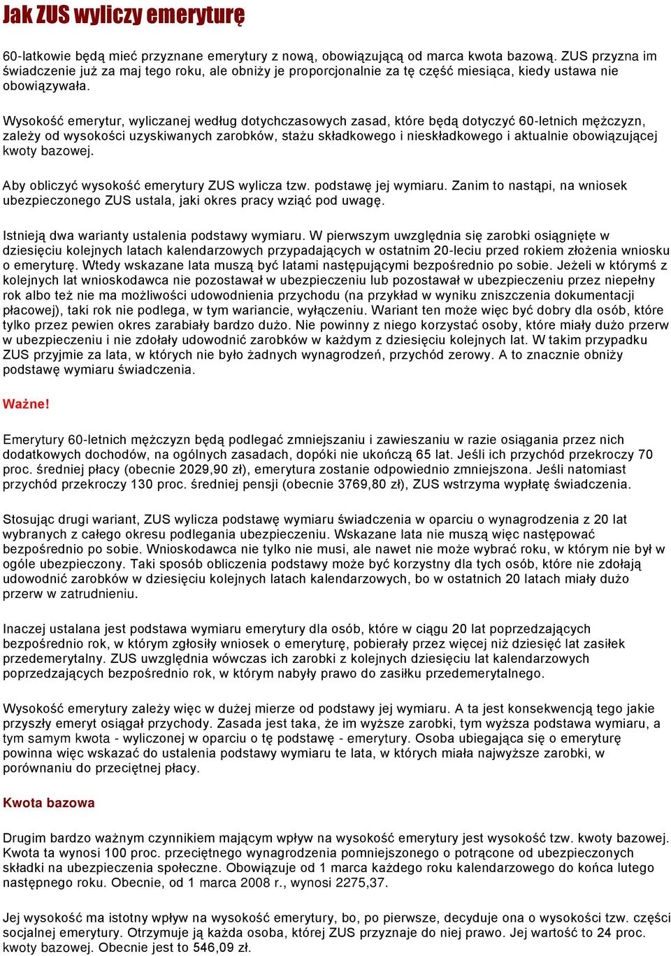 Wysokość emerytur, wyliczanej według dotychczasowych zasad, które będą dotyczyć 60-letnich męŝczyzn, zaleŝy od wysokości uzyskiwanych zarobków, staŝu składkowego i nieskładkowego i aktualnie