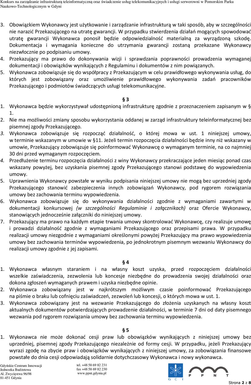 Dokumentacja i wymagania konieczne do utrzymania gwarancji zostaną przekazane Wykonawcy niezwłocznie po podpisaniu umowy. 4.