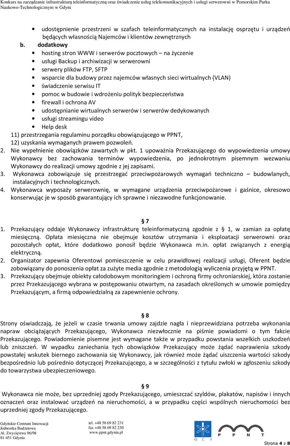 świadczenie serwisu IT pomoc w budowie i wdrożeniu polityk bezpieczeństwa firewall i ochrona AV udostępnianie wirtualnych serwerów i serwerów dedykowanych usługi streamingu video Help desk 11)