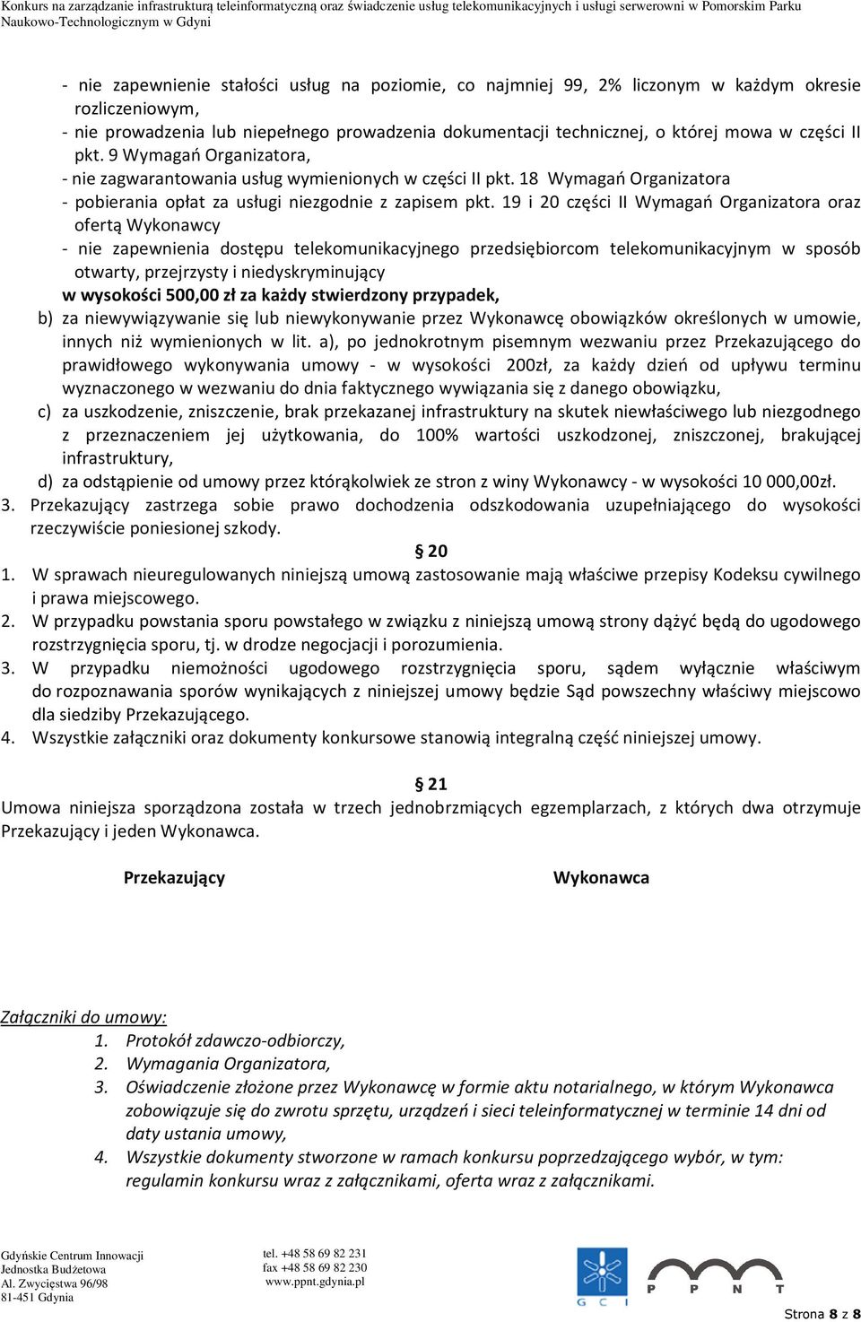 19 i 20 części II Wymagań Organizatora oraz ofertą Wykonawcy - nie zapewnienia dostępu telekomunikacyjnego przedsiębiorcom telekomunikacyjnym w sposób otwarty, przejrzysty i niedyskryminujący w