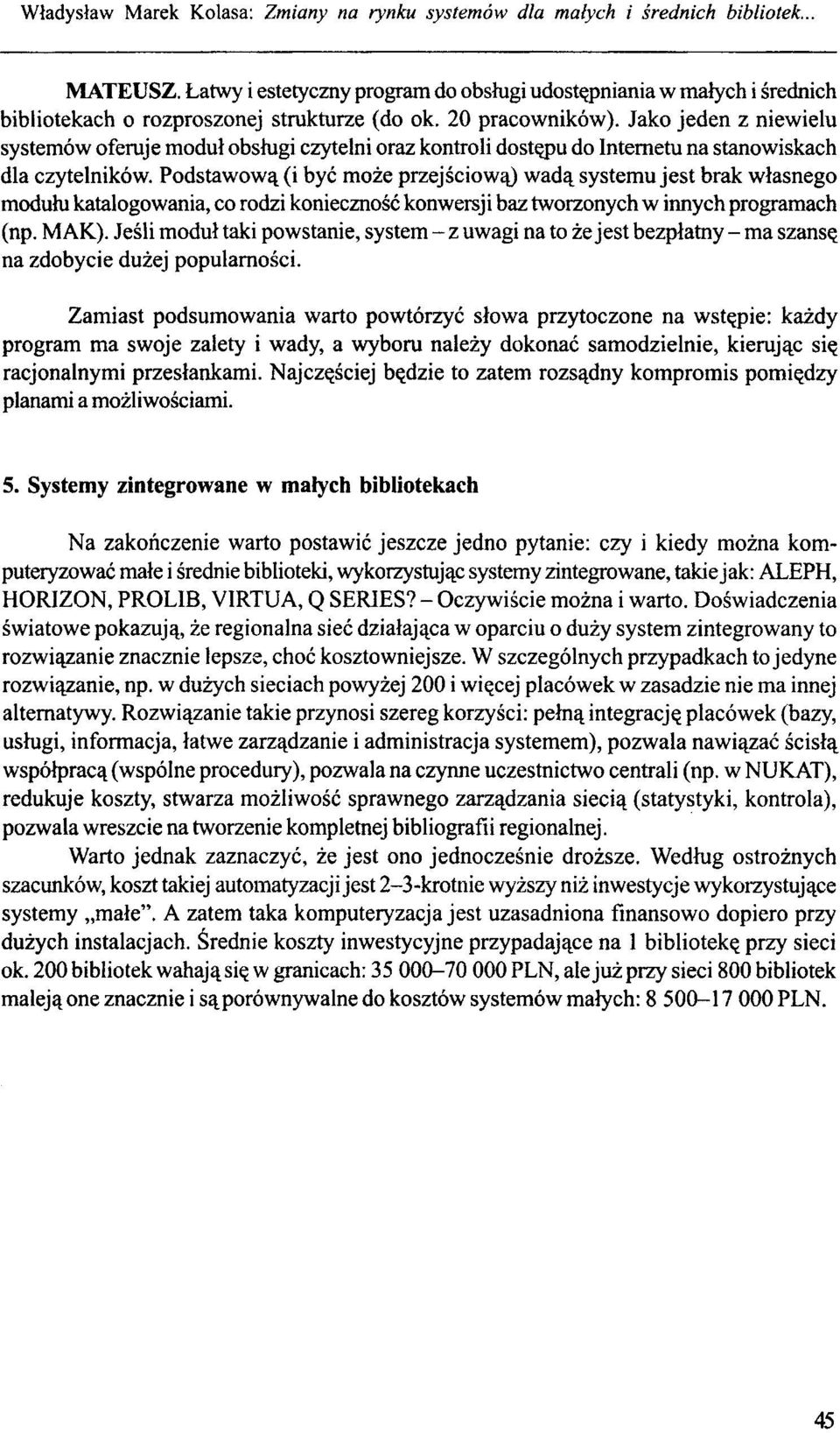 Podstawową (i być może przejściową) wadą systemu jest brak własnego modułu katalogowania, co rodzi konieczność konwersji baz tworzonych w innych programach (np. MAK).