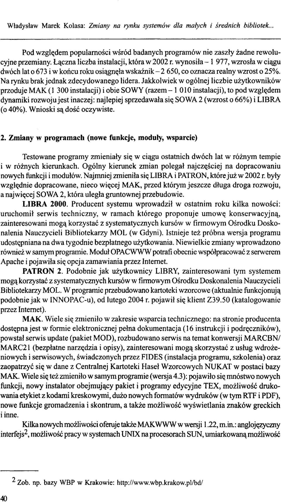 Jakkolwiek w ogólnej liczbie użytkowników przoduje MAK (1 300 instalacji) i obie SOWY (razem - 1010 instalacji), to pod względem dynamiki rozwoju jest inaczej: najlepiej sprzedawała się SOWA 2