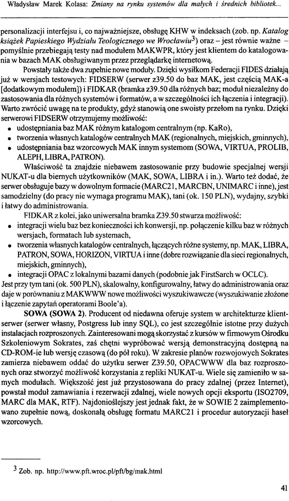 obsługiwanym przez przeglądarkę internetową. Powstały także dwa zupełnie nowe moduły. Dzięki wysiłkom Federacji FIDES działają już w wersjach testowych: FIDSERW (serwer z39.