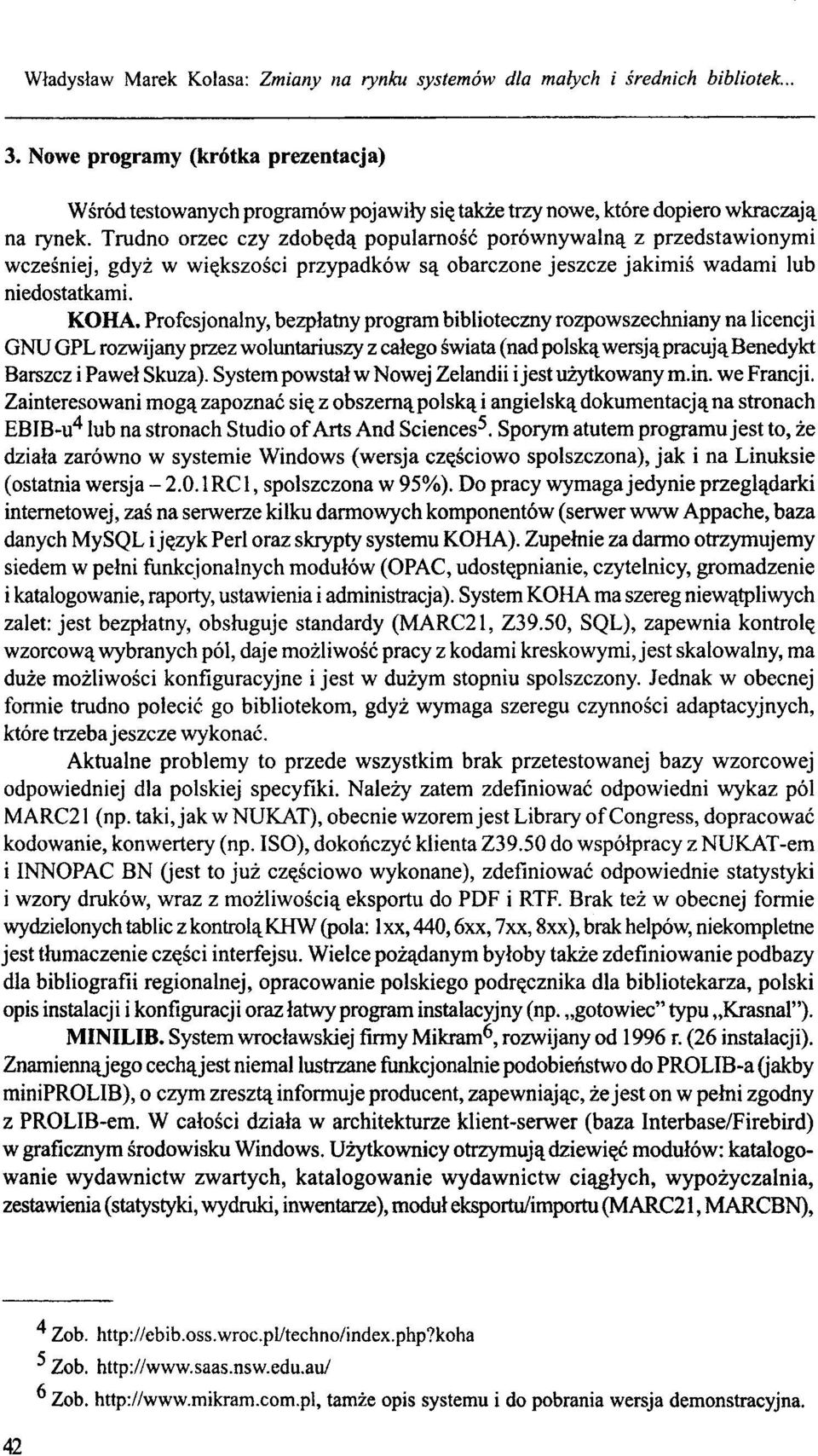 Profesjonalny, bezpłatny program biblioteczny rozpowszechniany na licencji GNU GPL rozwijany przez woluntariuszy z całego świata (nad polską wersjąpracująbenedykt Barszcz i Paweł Skuza).